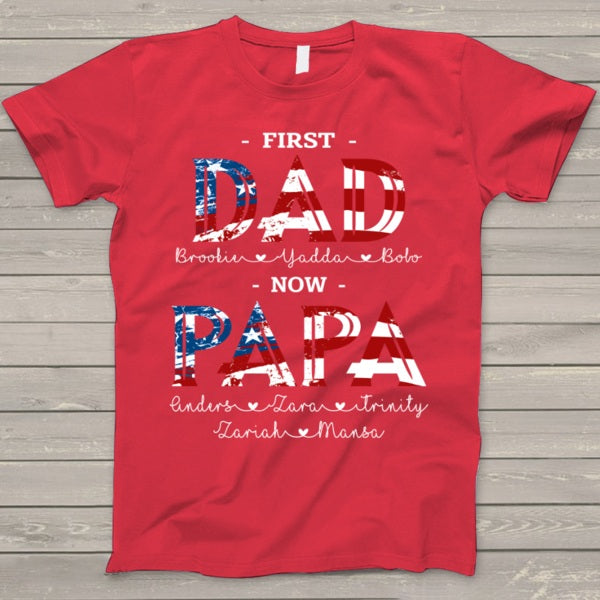 Personalized Tee Shirt For Grandpa First Dad Now Papa Shirt USA Flag Art Printed Shirt For Independence Day