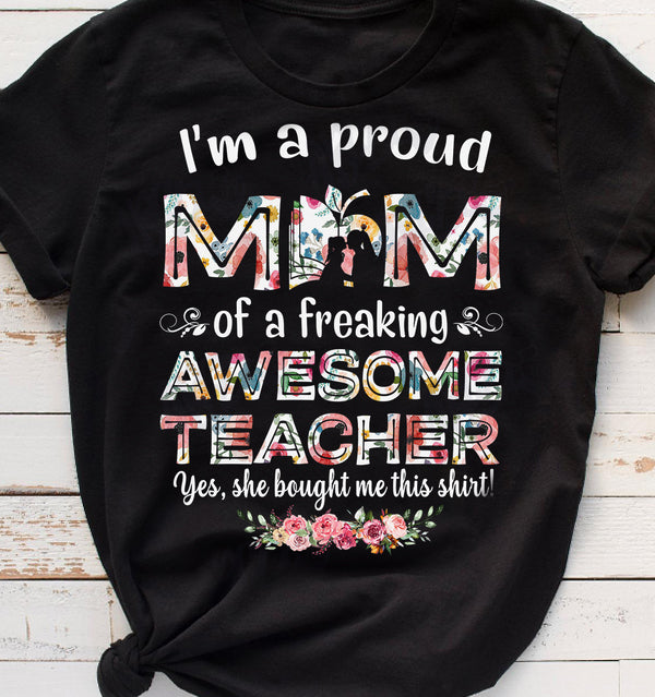 Classic T-Shirt For Teacher's Mom I'm A Proud Mom Of A Freaking Awesome Teacher Floral Design Apple Printed