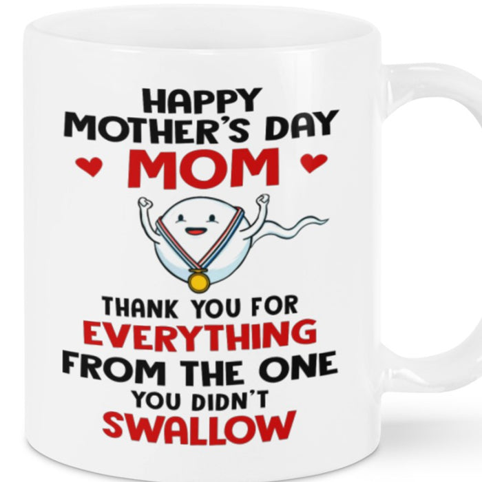 Happy Mother's Day Coffee Mug Thanks You For Everything From The One You Didn't Swallow Gifts For Birthday