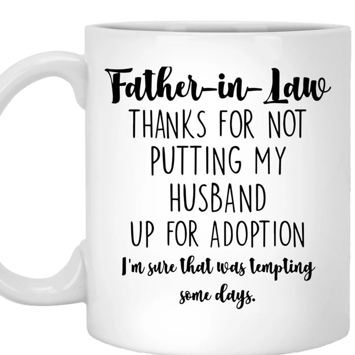 Father In Law Coffee Mug Thanks For Not Putting My Husband Up For Adoption From Daughter In Law Gifts For Father's Day