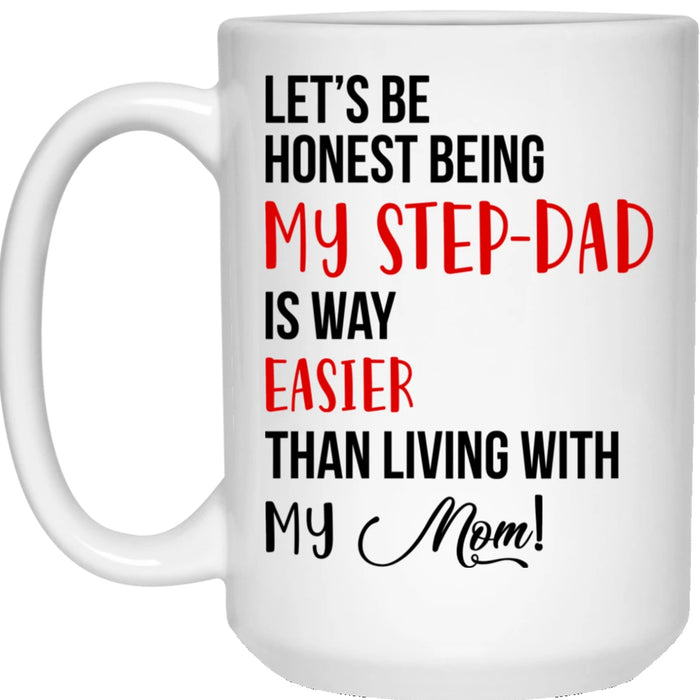 Bonus Dad Coffee Mug Let's Be Honest Being My Step Dad Is Way Easier Than Living With My Mom Gifts For Father's Day