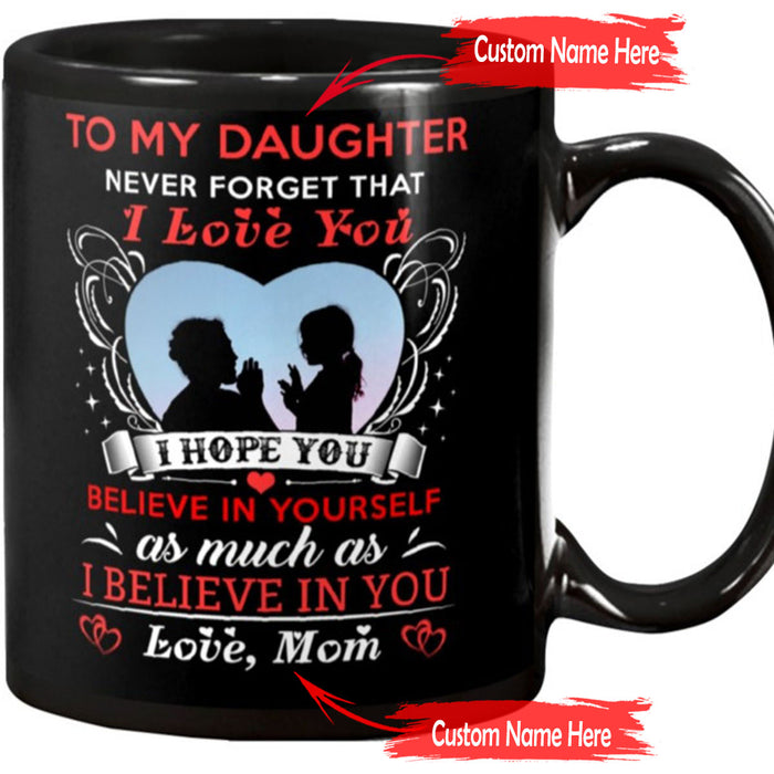 Personalized To Daughter Coffee Mug Gifts For Daughter From Mom I Hope You Believe In Yourself Mug Gifts For Birthday