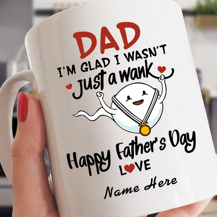 Personalized To Dad Coffee Mug I'm Glad I Wasn't Just A Wank Funny Sperm Gifts For Father's Day