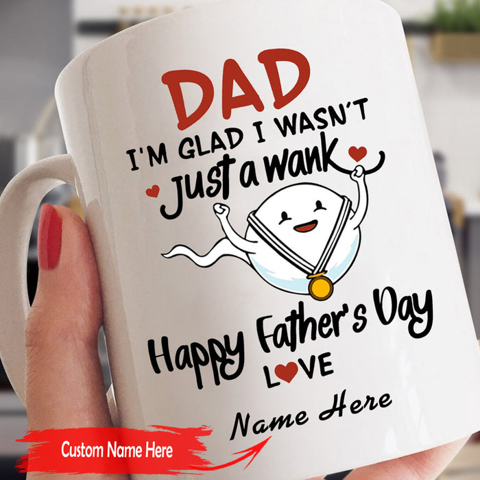 Personalized To Dad Coffee Mug I'm Glad I Wasn't Just A Wank Funny Sperm Gifts For Father's Day