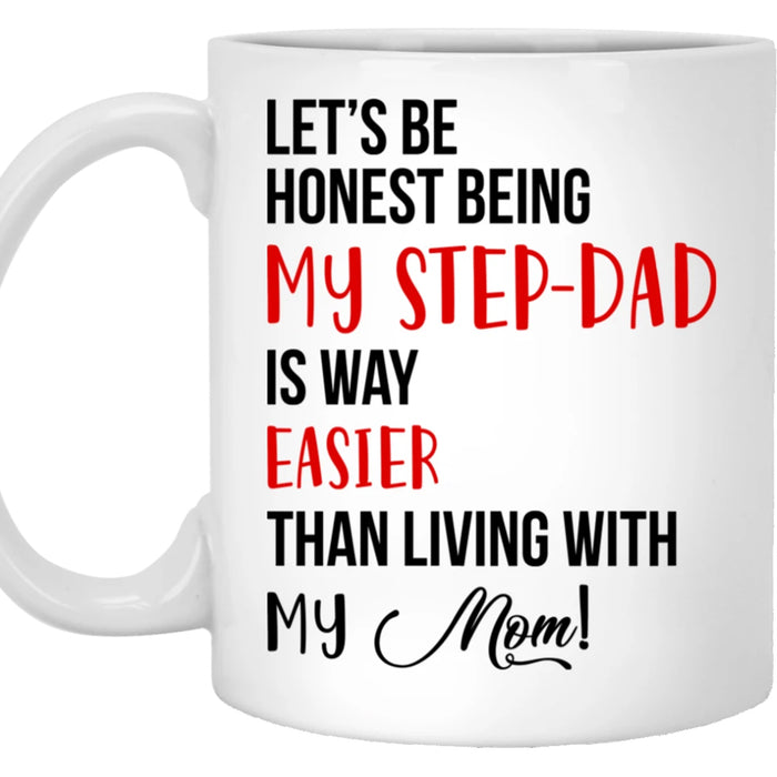 Bonus Dad Coffee Mug Let's Be Honest Being My Step Dad Is Way Easier Than Living With My Mom Gifts For Father's Day