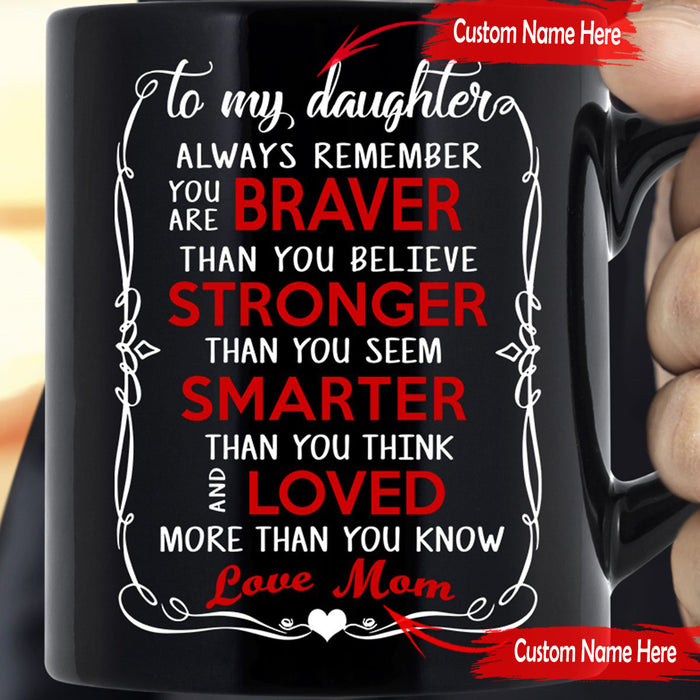 Personalized To Daughter Coffee Mug Always Remember You Are Braver, Stronger, Smarter And Loved Customized Gifts For Birthday