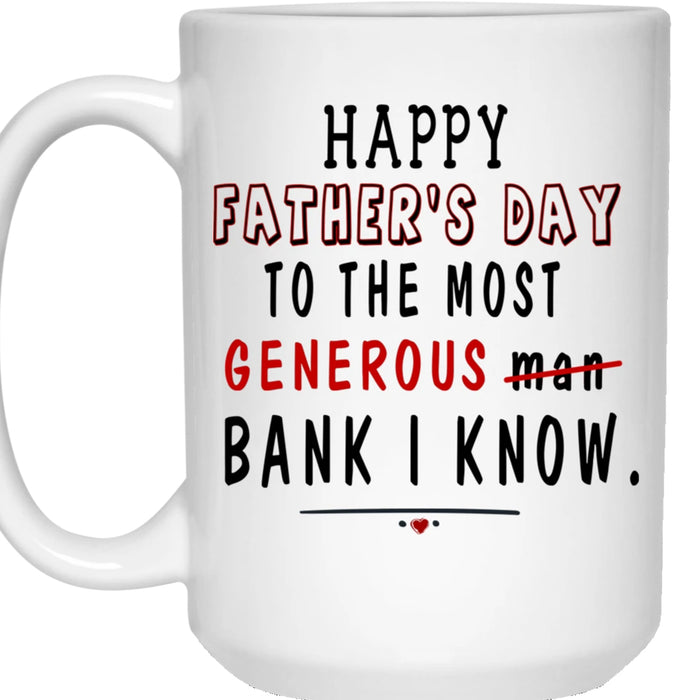 Happy Father's Day To The Most Generous Man Bank I Know To Daddy Coffee Mug Gifts For Fathers Day