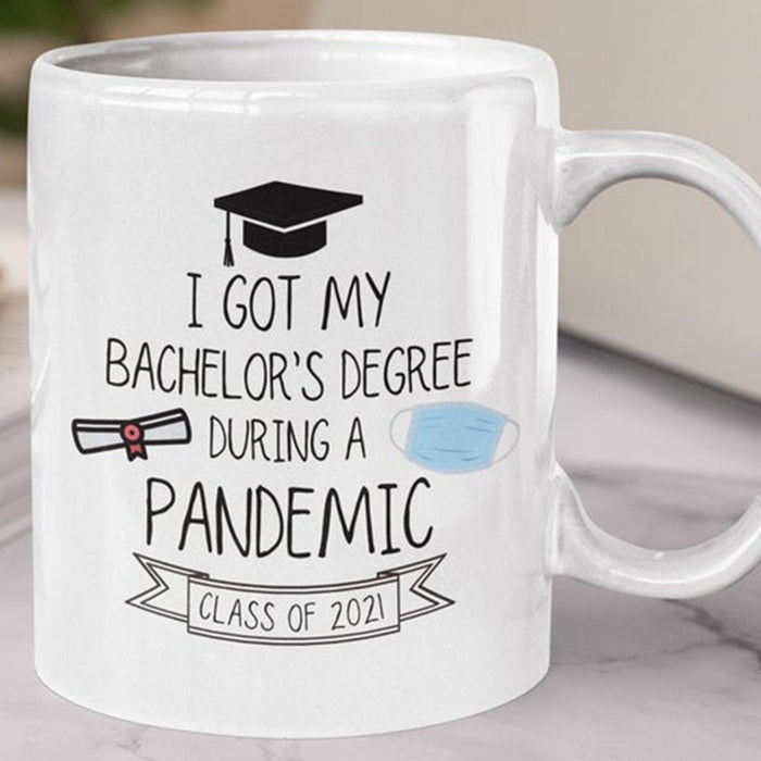 Class Of 2021 Coffee Mug I Got My Bachelor's Degree During A Pandemic Gifts For Graduation