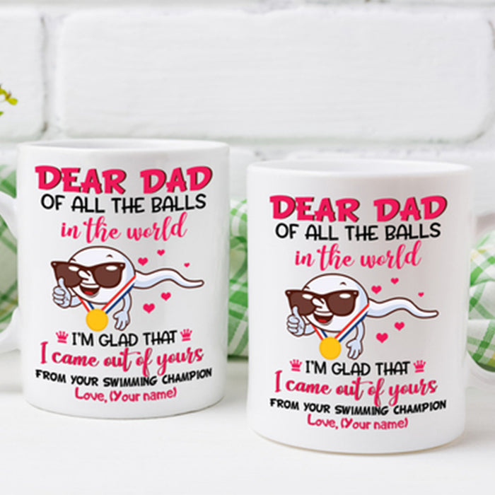 Personalized Dad Coffee Mug Of All The Balls In The World I'm Glad That I Came Out Of Yours Gifts For Father's Day