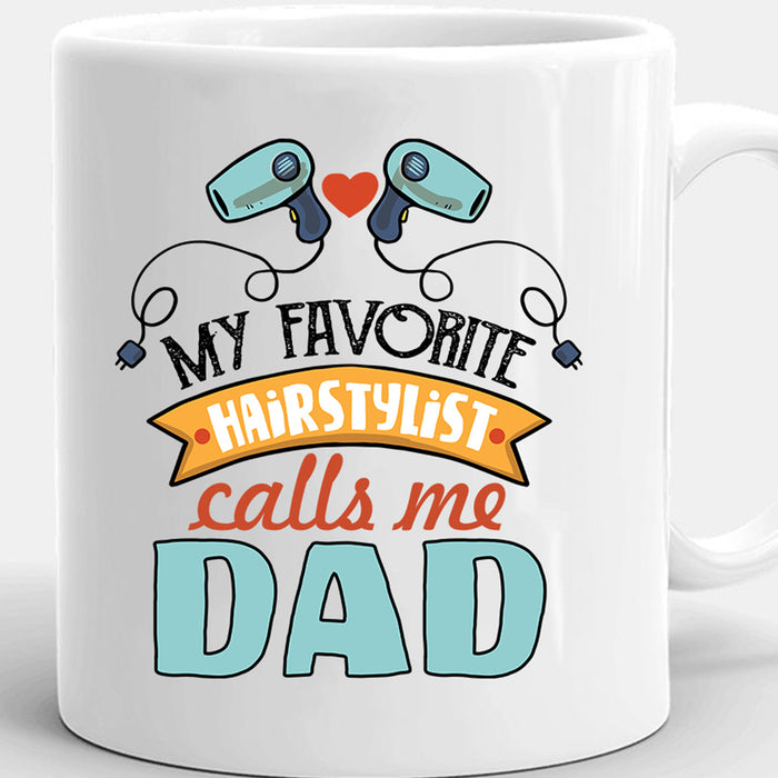 To Dad Coffee Mug My Favorite Hair Stylist Calls Me Gifts For Daddy From Kids Customized Gifts For Father's Day