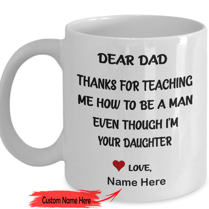 Personalized Dad Coffee Mug Gifts Daddy From Daughter Print Funny Quotes Thanks For Teaching Me How To Be A Man Customized Gifts For Father's Day, Birthday