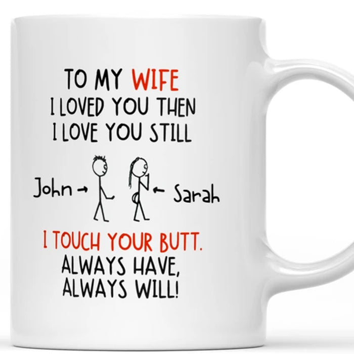 Personalized Mug For Wife Nice Butt I Loved You Then I Love You Still I Touch Your Butt Gifts For Birthday
