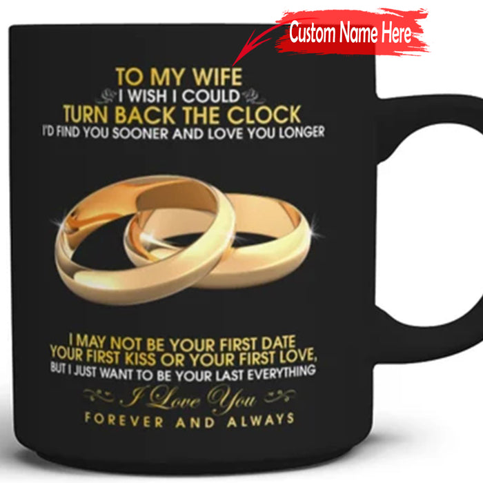 Personalized Coffee Mug For Wife I Wish I Could Turn Back The Clock I'd Find You Sooner And Love You Longer