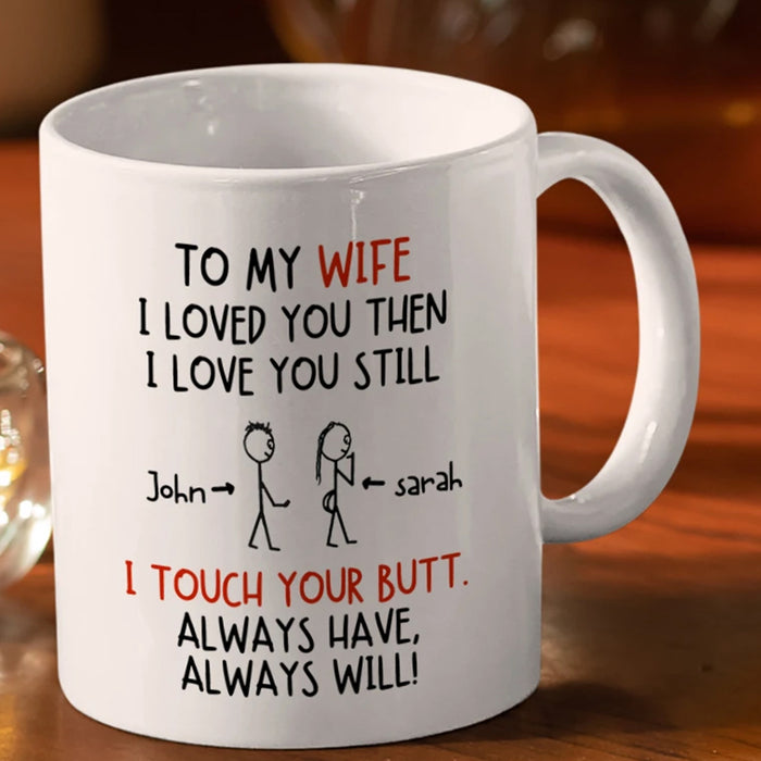 Personalized Mug For Wife Nice Butt I Loved You Then I Love You Still I Touch Your Butt Gifts For Birthday