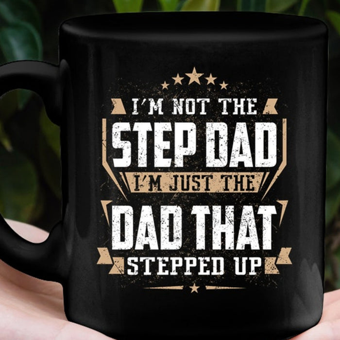 Dad Coffee Mug I'm Not The Step Dad I'm Just The Dad That Stepped Up Gifts For Father's Day Birthday