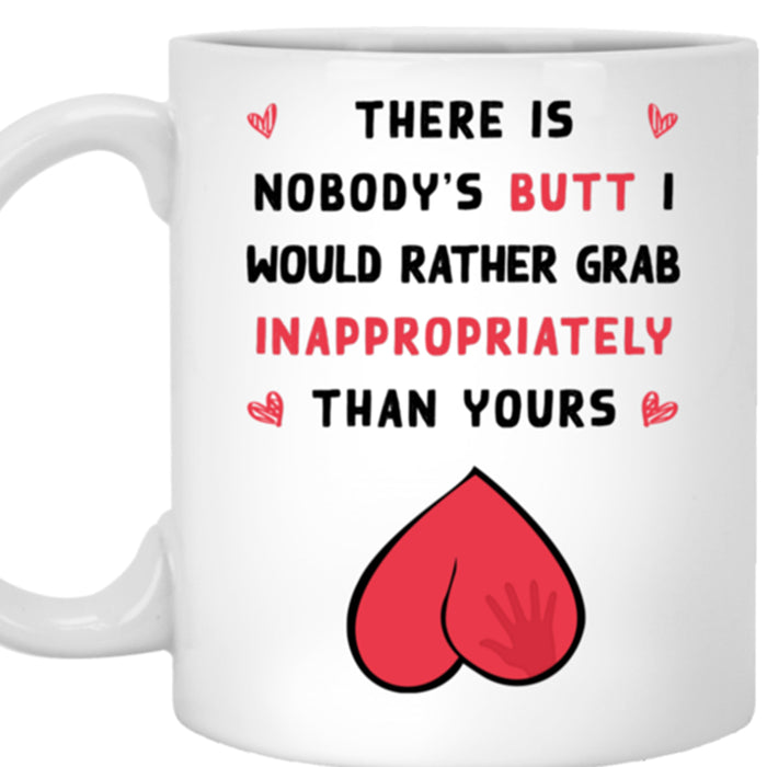 Romantic Boyfriend Coffee Mug There Is Nobody's Butt Funny Butt For Him Gifts Birthday Valentine's Day