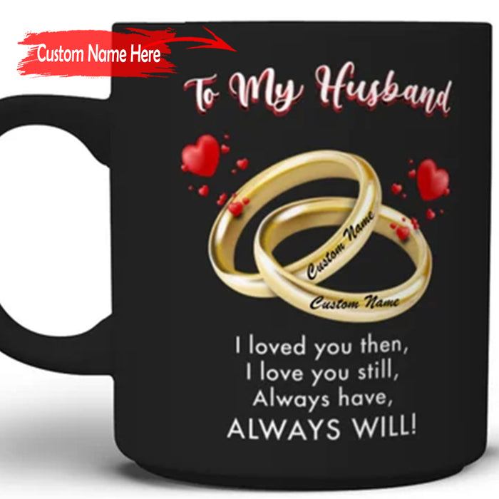 Personalized Coffee Mug For Husband I Loved You Then I Love You Still Gifts For Birthday Valentine's Day