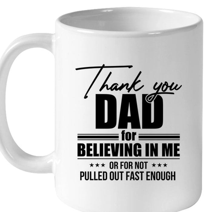 Dad Coffee Mug Thanks You Dad For Believing In Me Or For Not Pulled Out Fast Enough Gifts For Father's Day
