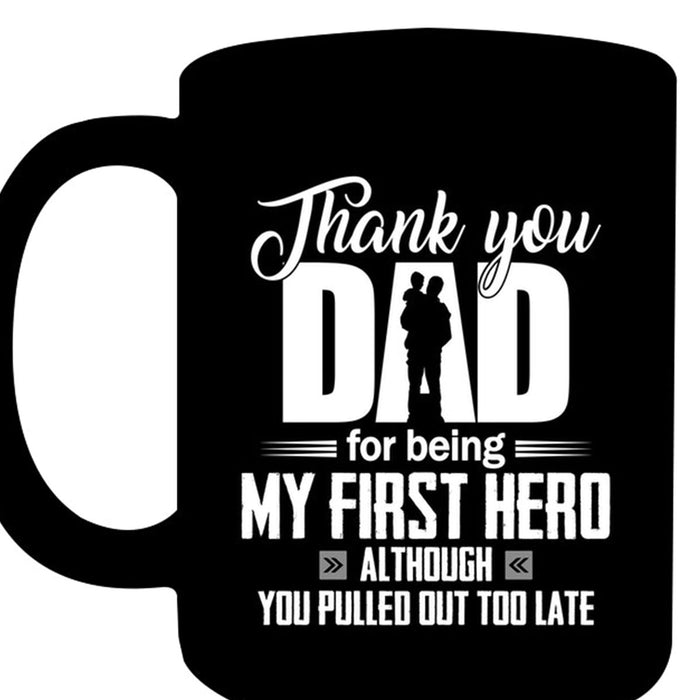 Dad Coffee Mug Thanks You Dad For Being My First Hero Although You Pulled Out Too Late Gifts For Father's Day