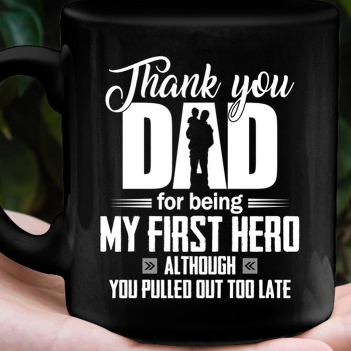Dad Coffee Mug Thanks You Dad For Being My First Hero Although You Pulled Out Too Late Gifts For Father's Day