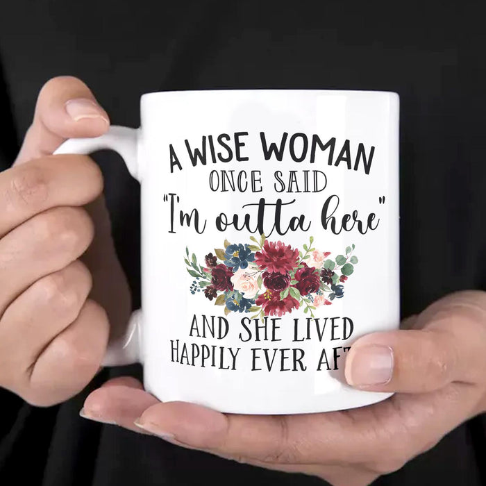Funny Retirement Ceramic Mug A Wise Woman Once Said I'm Outta Here Flower Printed 11 15oz White Coffee Cup