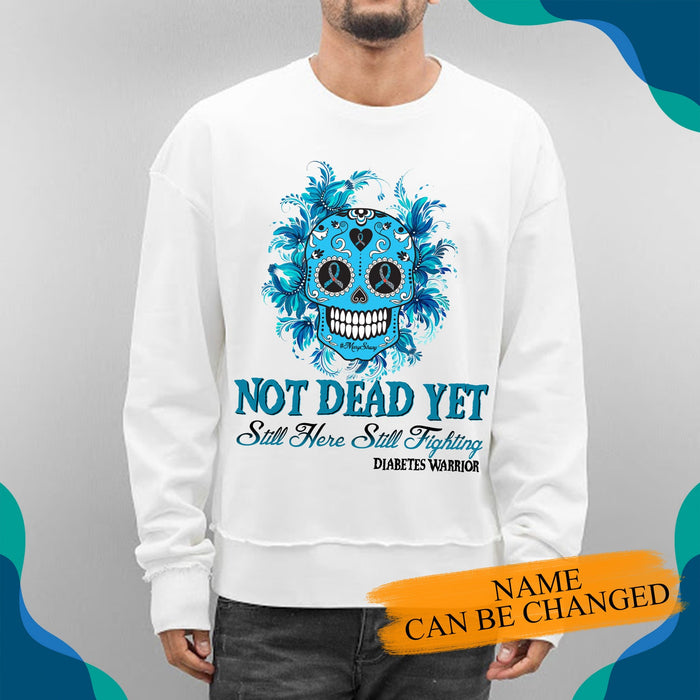 Personalized Sweatshirt Cool Skull Diabetes Warrior For Cancer Not Dead Yet Still Here Still Fighting Tee