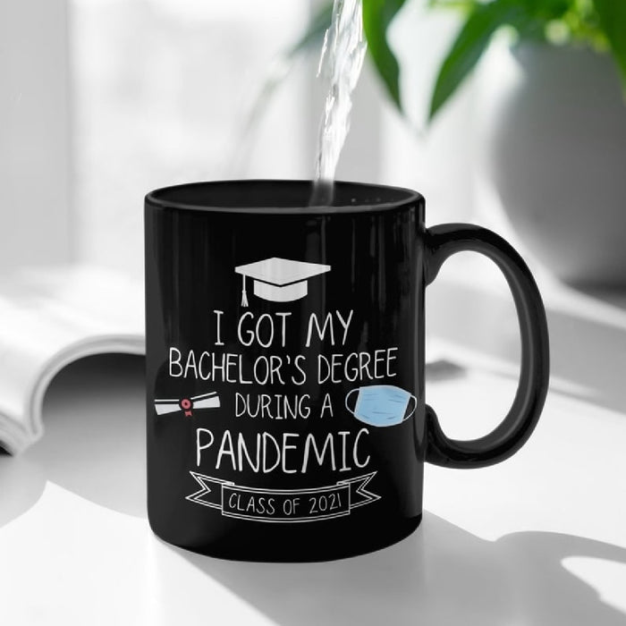 Coffee Mug For Graduate I Got My Bachelor's Degree During A Pandemic Graduation Gifts