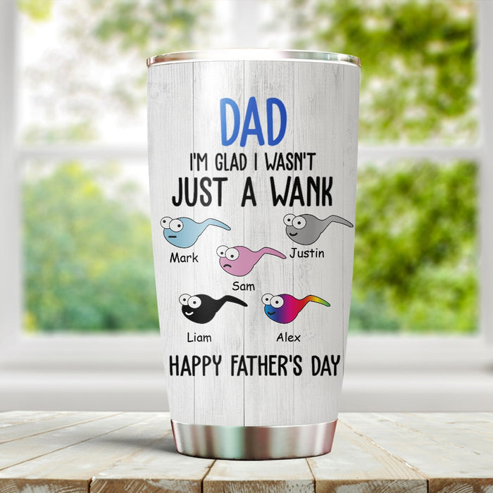 Personalized To My Dad Tumbler From Son Daughter I Wasn't Just A Wank Funny Sperms Custom Name 20oz Travel Cup Gifts