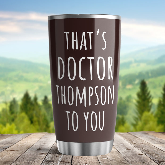 Personalized Doctor Graduation Tumbler For Medical Student That's Doctor To You Brown Custom Name Doctorate Travel Cup