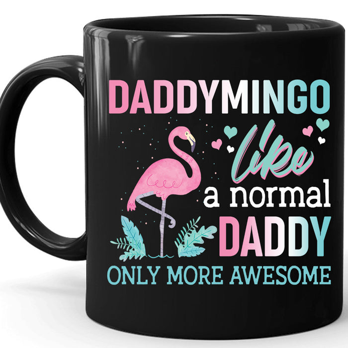 Daddymingo Coffee Mug Gifts For Daddy From Daughter, Son Print Cute Pink Flamingo Quotes Daddymingo Like A Normal Mug Gifts For Fathers Day Black Ceramic Mug