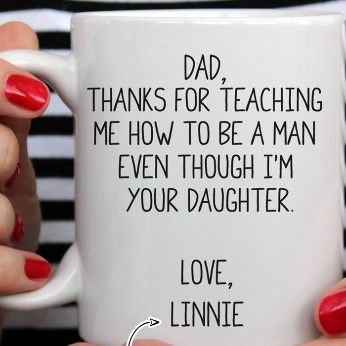 Personalized Dad Coffee Mug Gifts Daddy From Daughter Thanks For Teaching Me How To Be A Man Customized Gifts For Father's Day, Birthday 11Oz 15Oz Mug