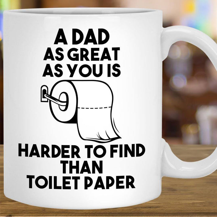 Dad Coffee Mug Gifts Daddy From Daughter, Son Funny Toilet Paper Mug Quotes A Dad As Great As You Is Harder To Find Than Toilet Paper Gifts For Father's Day Mug