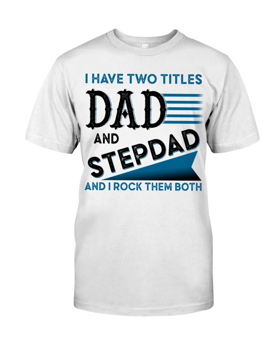 Stepdad And Dad Shirts For Father's Day I Have Two Titles Stepdad And Dad And I Rock Them Both