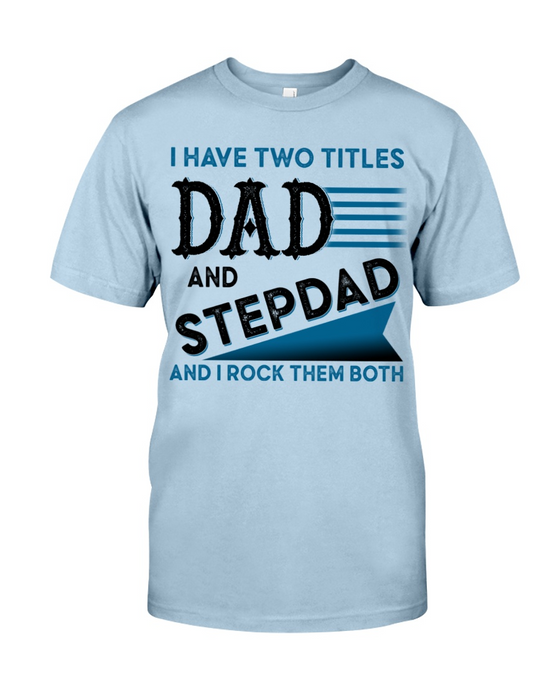 Stepdad And Dad Shirts For Father's Day I Have Two Titles Stepdad And Dad And I Rock Them Both