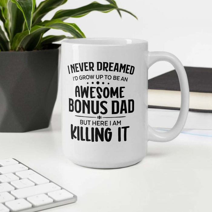 I Never Dreamed I'd Grow Up To Be An Awesome Bonus Dad Coffee Mug For Father's Day