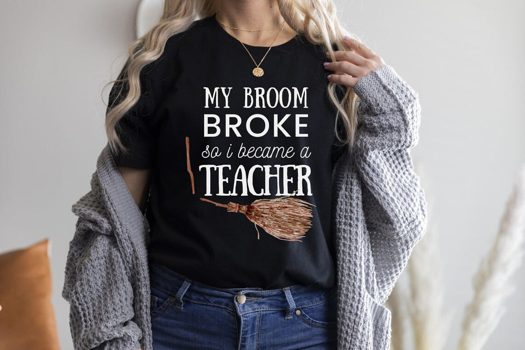 Classic T-Shirt For Teacher My Broom Broke So I Became A Teacher Broken Broom Printed Funny Shirt For Halloween