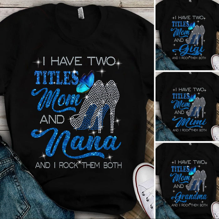 Personalized T-Shirt For Grandma I Have Two Titles Mom & Nana I Rock Them Both Hight Heel Printed Custom Nickname