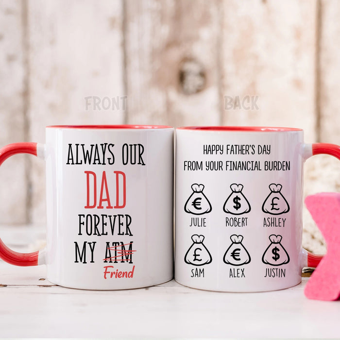 Personalized Accent Mug For Dad Forever My Friend Atm Your Financial Burden Custom Kids Name 11 15oz Cup
