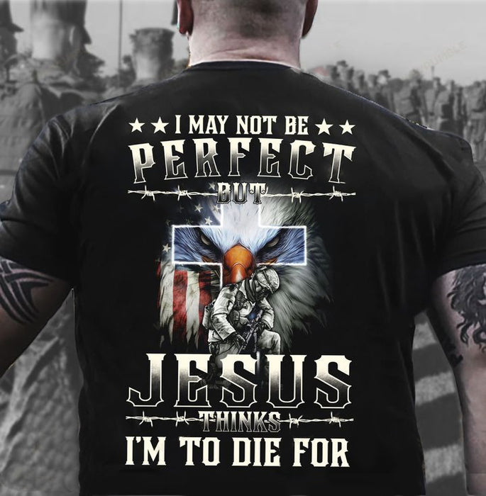 Classic T-shirt For Men I May Not Be Perfect But Jesus Thinks I'm To Die For Print American Soldier Eagle & Us Flag
