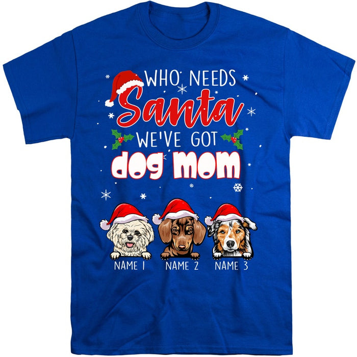 Personalized T-Shirt For Dog Lovers Who Needs Santa We Got Dog Mom Cute Dogs And Snowflake Printed Custom Dog'S Name