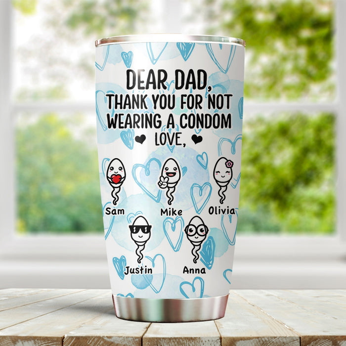 Personalized To My Dad Tumbler From Son Daughter Thanks For Not Wearing A Condom Sperms Custom Name Travel Cup Gifts