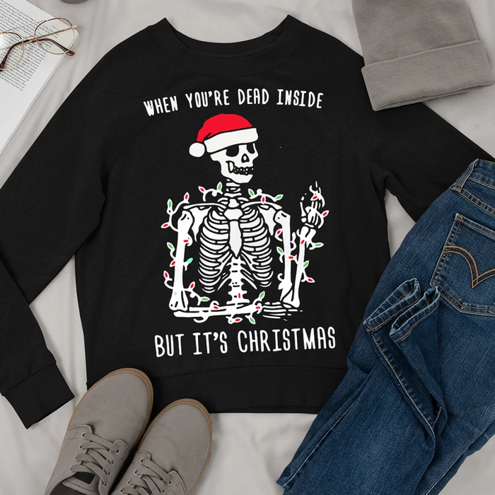 Classic Sweatshirt & Hoodie For Men Women When You're Dead Inside But It's Christmas Funny Skeleton Printed