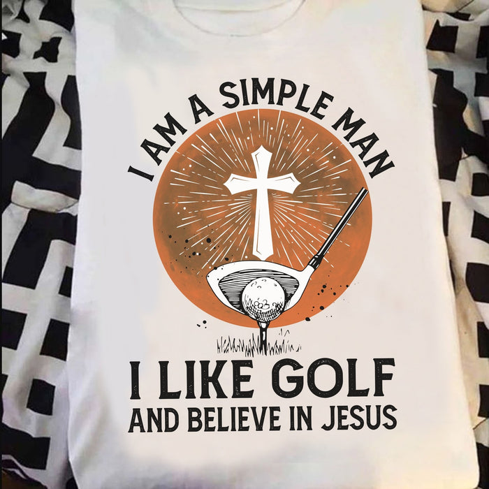 Classic T-Shirt For Golf Lovers I Am A Simple Man I Like Golf And Believe In Jesus Print Golf Ball Cubs & Christ Cross