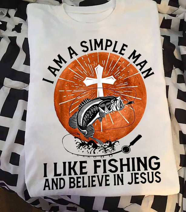 Classic T-Shirt For Fishing Lovers I Am A Simple Man I Like Fishing And Believe In Jesus Print Fish Rod And Christ Cross
