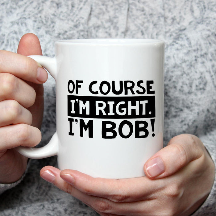 Novelty White Ceramic Coffee Mug Of Course I'm Right I'm Bob Black & White Text 11 15oz Funny Father's Day Cup