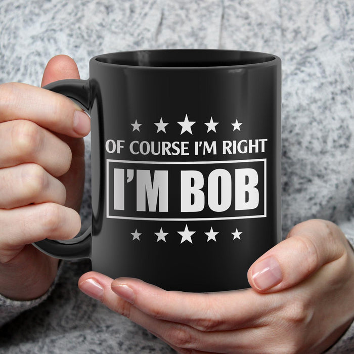 Novelty Black Ceramic Coffee Mug Of Course I'm Right I'm Bob Star Printed 11 15oz Funny Father's Day Cup