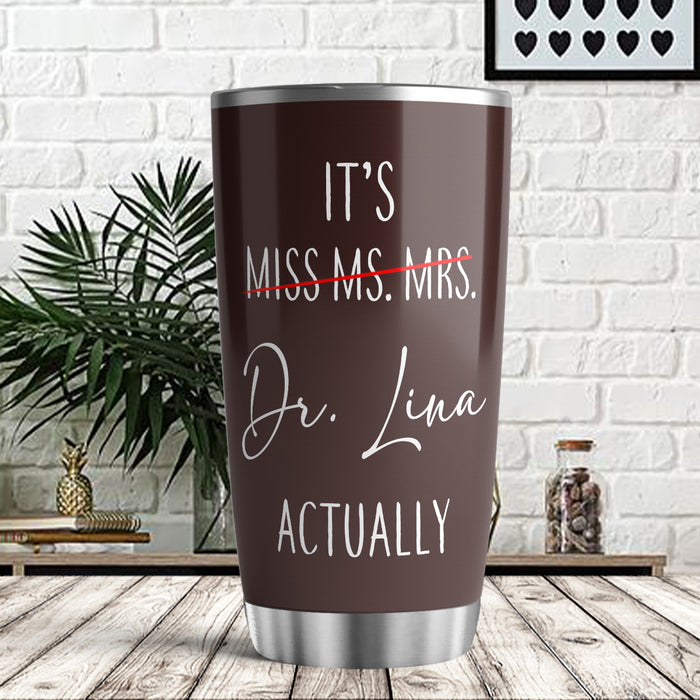 Personalized Doctor Graduation Tumbler For Women It's Dr Actually Not Miss Ms Mrs Brown Custom Name Doctorate Travel Cup