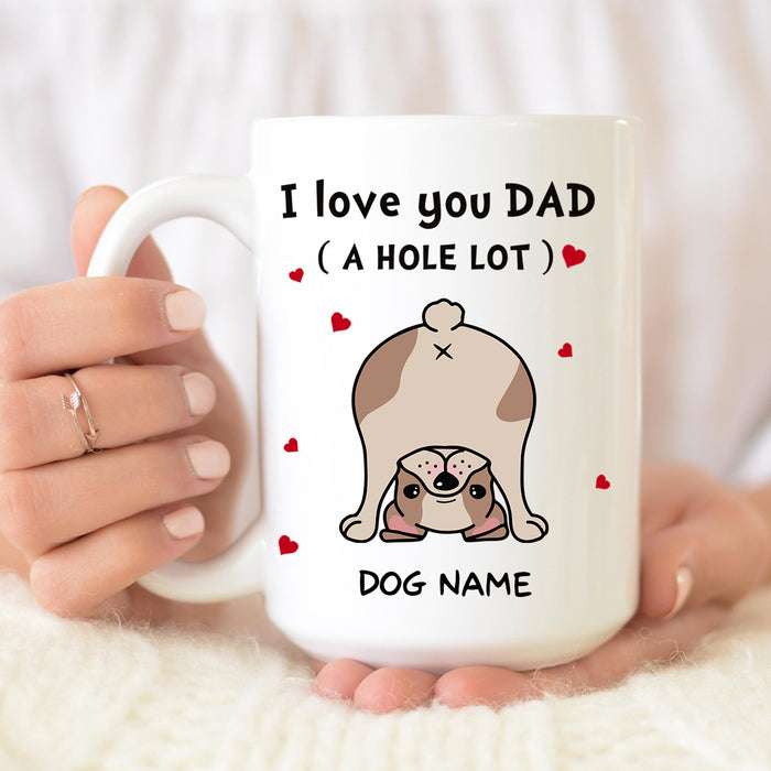 Personalized Ceramic Coffee Mug For Dog Dad I Love You A Hole Lot Funny Dog Custom Dog Name & Image 11 15oz Cup
