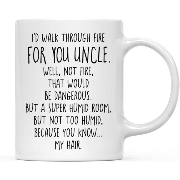 Novelty Coffee Mug For Uncle From Niece Nephew I'd Walk Through Fire For You White Cup Gifts For Uncle For Christmas