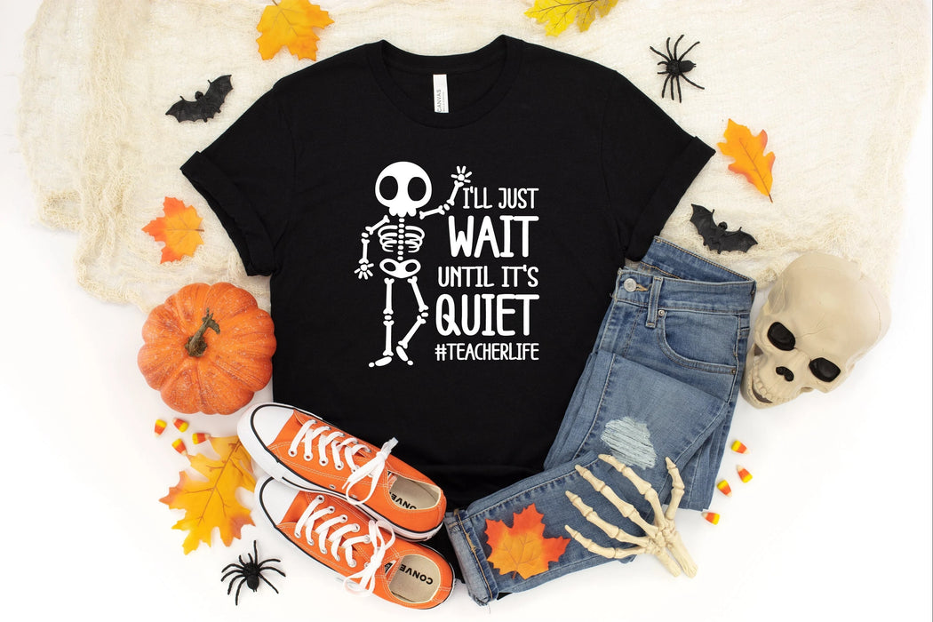 Classic T-Shirt For Teacher I Will Just Wait Until It's Quiet Hashtag Teacher Life Funny Skeleton Shirt Halloween Shirt
